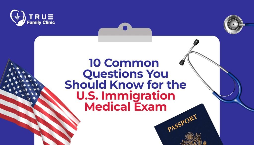 Banner image for True Family Clinic titled ‘10 Common Questions You Should Know for the U.S. Immigration Medical Exam,’ featuring an American flag, passport, and stethoscope