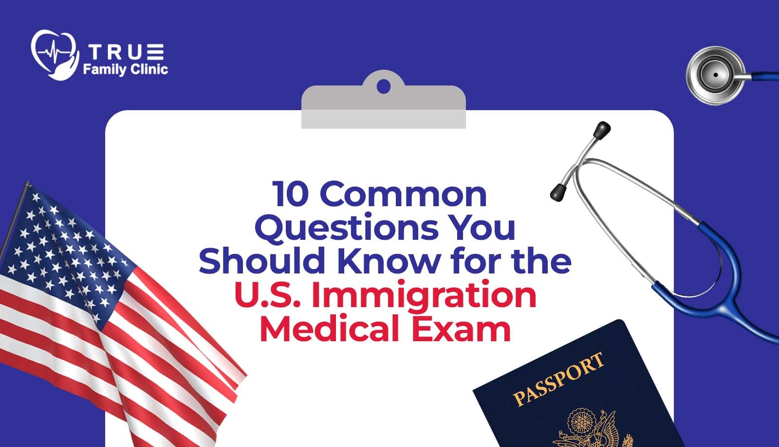 Banner image for True Family Clinic titled ‘10 Common Questions You Should Know for the U.S. Immigration Medical Exam,’ featuring an American flag, passport, and stethoscope